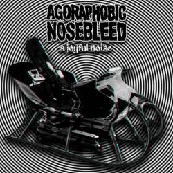 Agoraphobic Nosebleed : Make a Joyful Noise